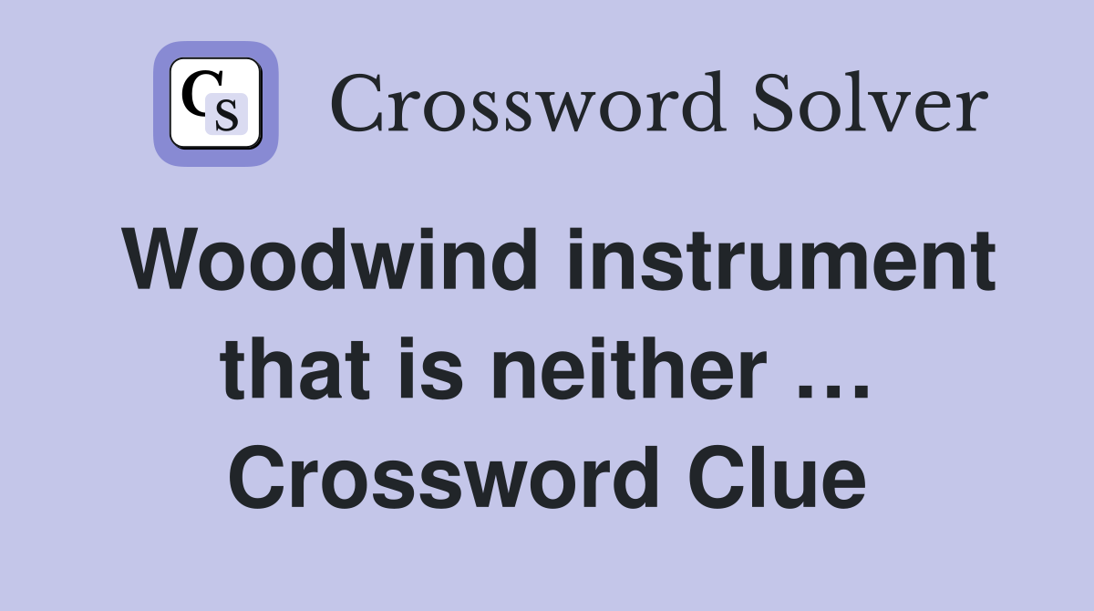 Woodwind instrument that is neither … Crossword Clue Answers